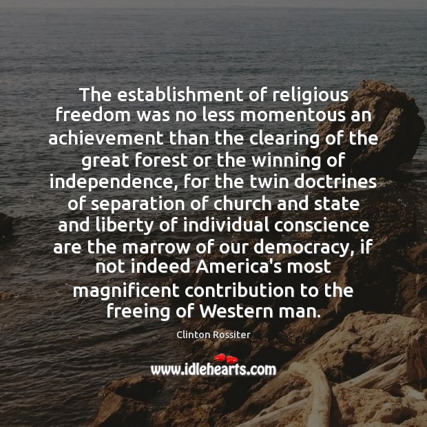 The establishment of religious freedom was no less momentous an achievement than Clinton Rossiter Picture Quote