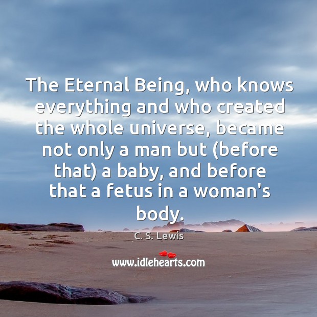 The Eternal Being, who knows everything and who created the whole universe, C. S. Lewis Picture Quote