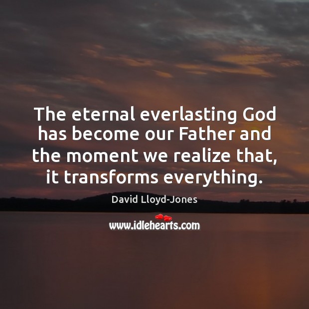 The eternal everlasting God has become our Father and the moment we Image