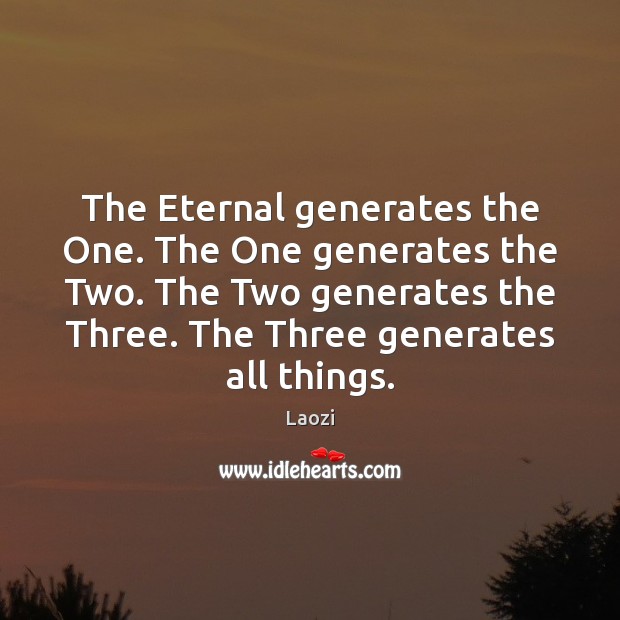 The Eternal generates the One. The One generates the Two. The Two Laozi Picture Quote