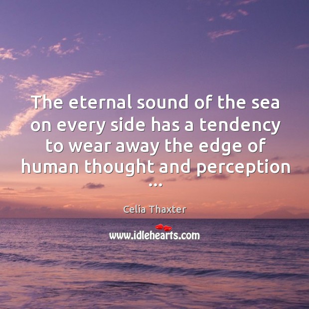The eternal sound of the sea on every side has a tendency Celia Thaxter Picture Quote