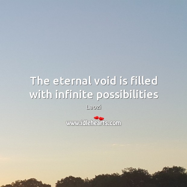 The eternal void is filled with infinite possibilities Laozi Picture Quote