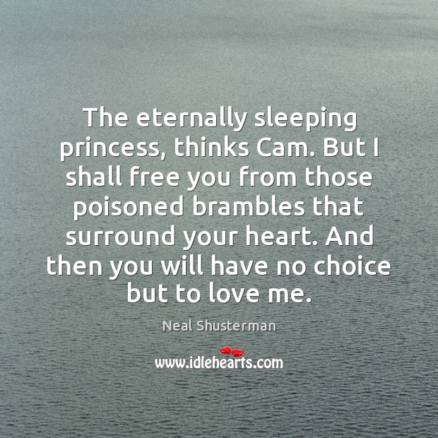 The eternally sleeping princess, thinks Cam. But I shall free you from Neal Shusterman Picture Quote