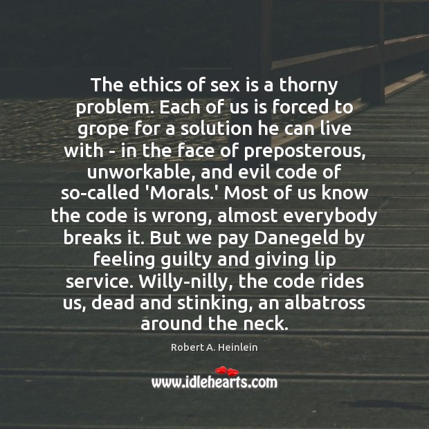 The ethics of sex is a thorny problem. Each of us is 
