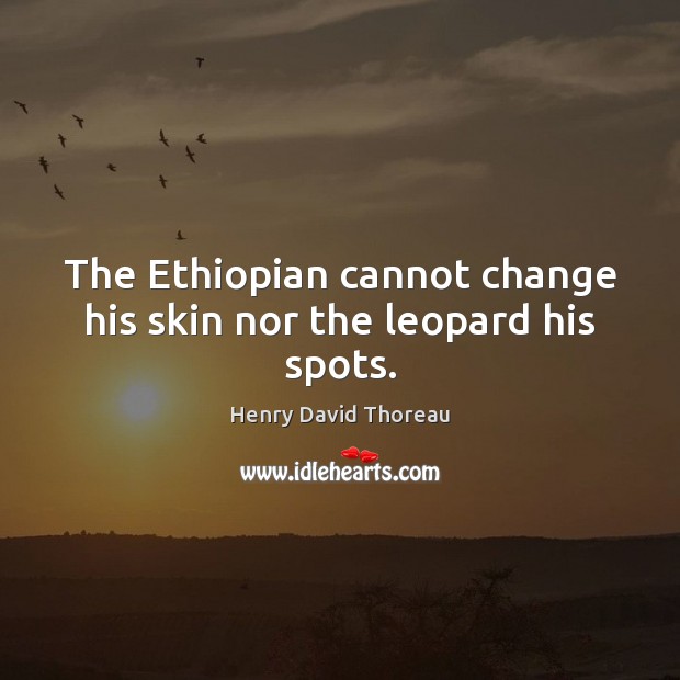 The Ethiopian cannot change his skin nor the leopard his spots. Image