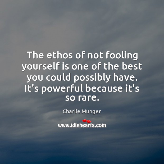 The ethos of not fooling yourself is one of the best you Image