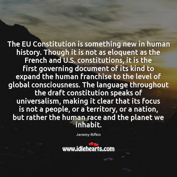 The EU Constitution is something new in human history. Though it is Jeremy Rifkin Picture Quote