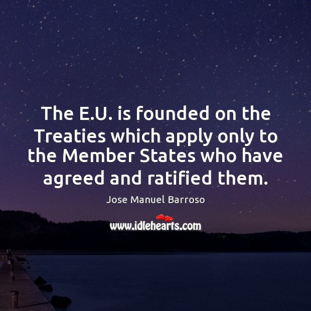 The E.U. is founded on the Treaties which apply only to Image