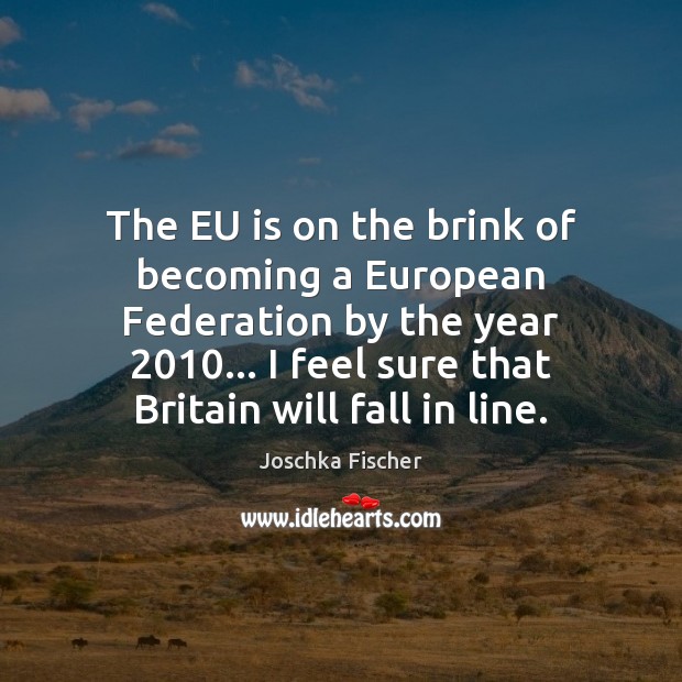 The EU is on the brink of becoming a European Federation by Joschka Fischer Picture Quote