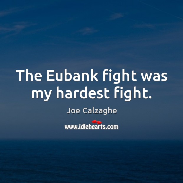 The Eubank fight was my hardest fight. Joe Calzaghe Picture Quote