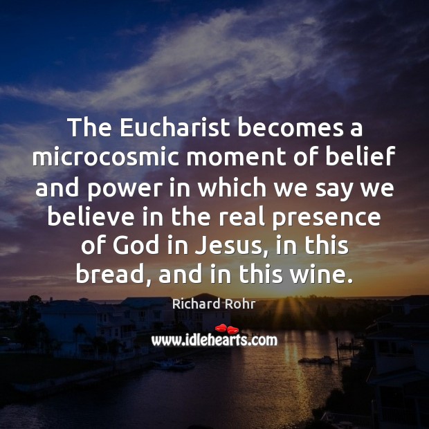 The Eucharist becomes a microcosmic moment of belief and power in which Richard Rohr Picture Quote
