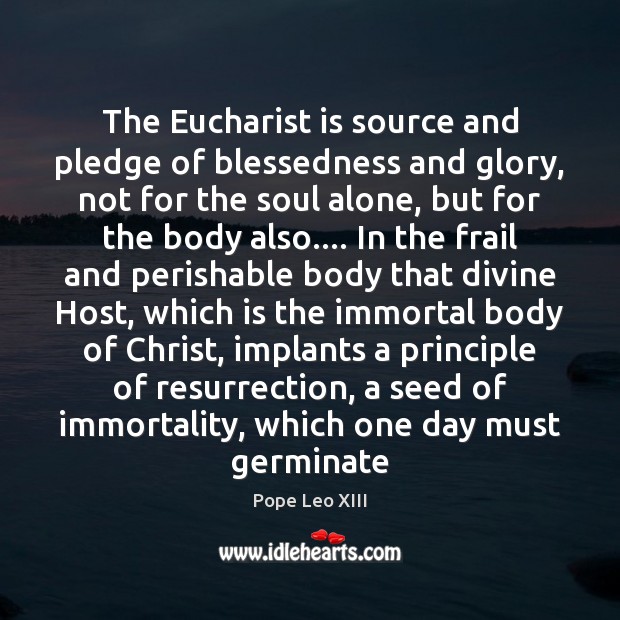 The Eucharist is source and pledge of blessedness and glory, not for Pope Leo XIII Picture Quote