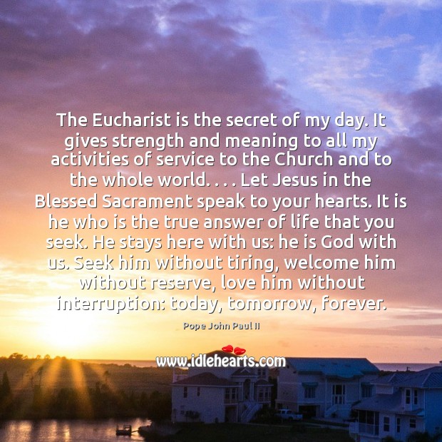 The Eucharist is the secret of my day. It gives strength and Pope John Paul II Picture Quote