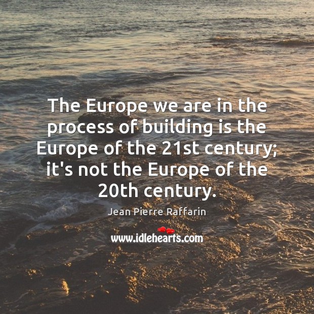 The Europe we are in the process of building is the Europe Jean Pierre Raffarin Picture Quote