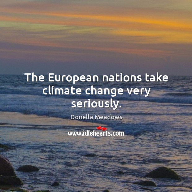 The european nations take climate change very seriously. Donella Meadows Picture Quote