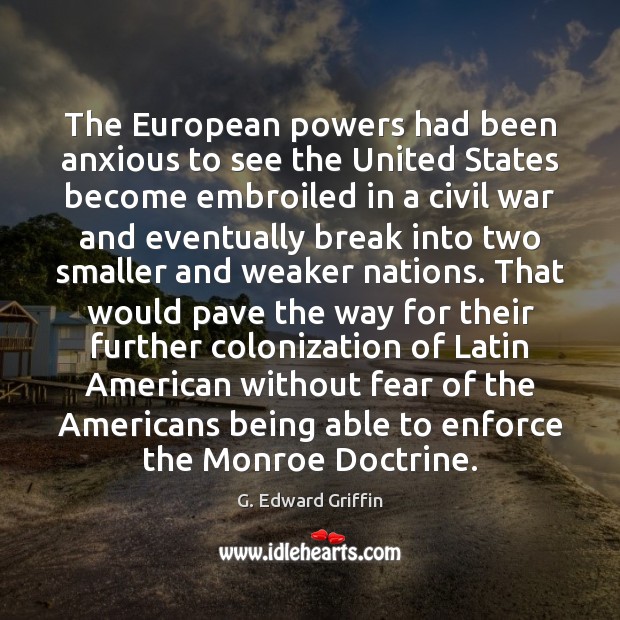 The European powers had been anxious to see the United States become G. Edward Griffin Picture Quote