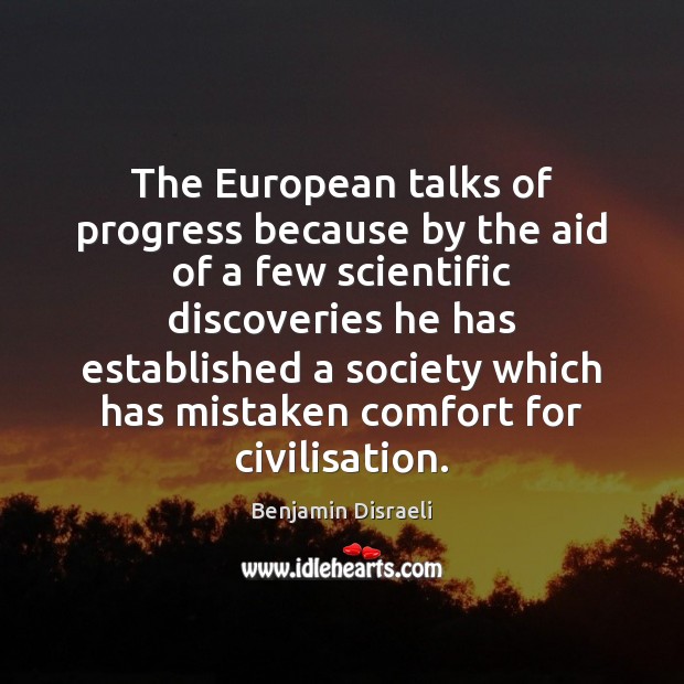 The European talks of progress because by the aid of a few Benjamin Disraeli Picture Quote