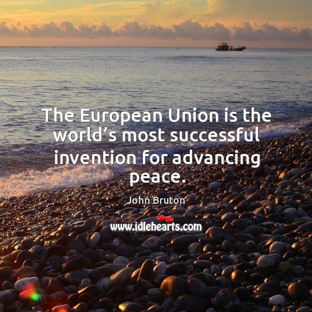 The european union is the world’s most successful invention for advancing peace. John Bruton Picture Quote