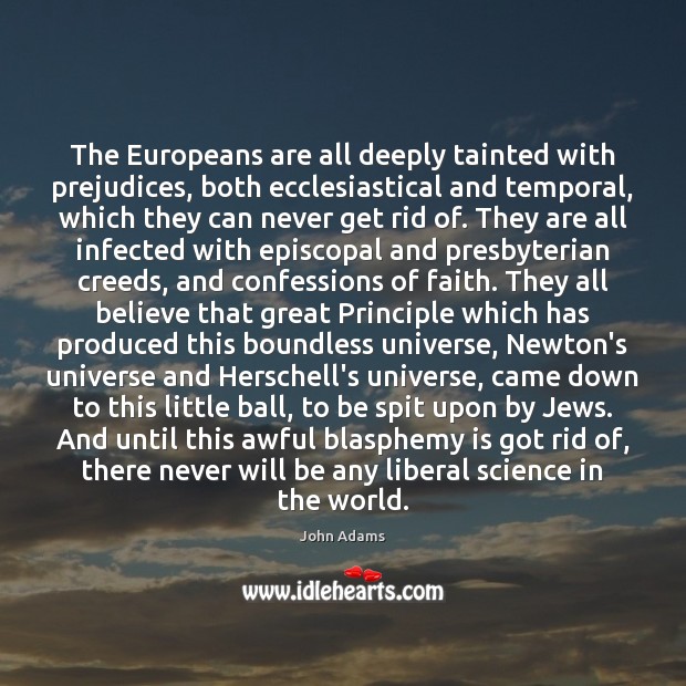 The Europeans are all deeply tainted with prejudices, both ecclesiastical and temporal, John Adams Picture Quote
