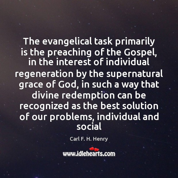 The evangelical task primarily is the preaching of the Gospel, in the Carl F. H. Henry Picture Quote