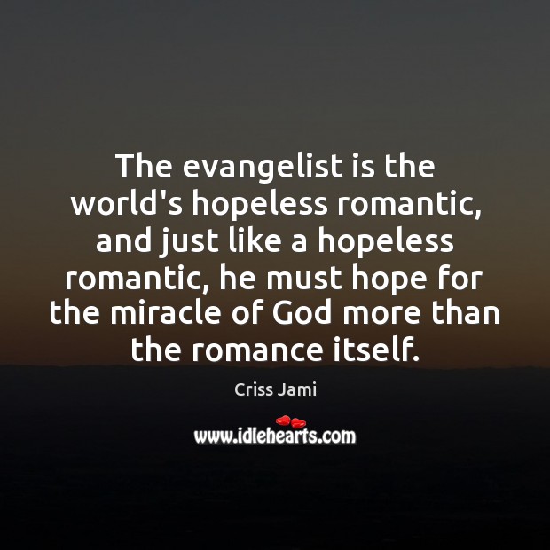 The evangelist is the world’s hopeless romantic, and just like a hopeless Criss Jami Picture Quote