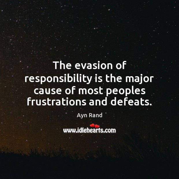 The evasion of responsibility is the major cause of most peoples frustrations and defeats. Responsibility Quotes Image