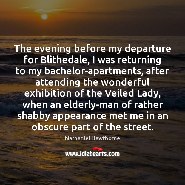 The evening before my departure for Blithedale, I was returning to my Nathaniel Hawthorne Picture Quote