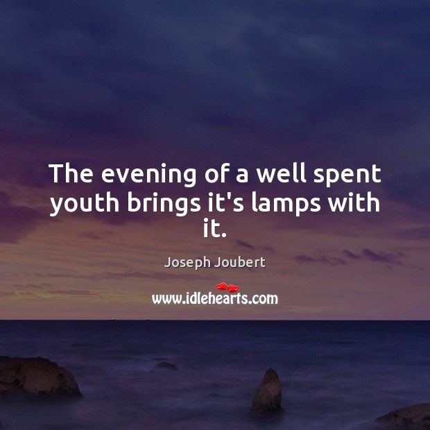 The evening of a well spent youth brings it’s lamps with it. Joseph Joubert Picture Quote