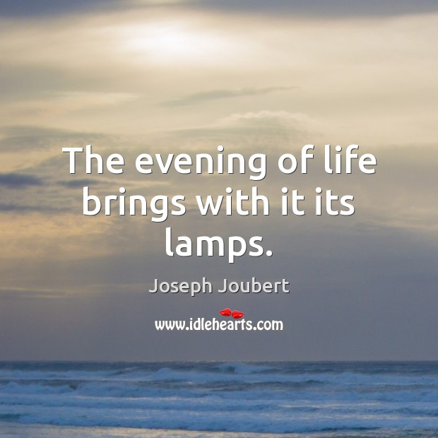 The evening of life brings with it its lamps. Image