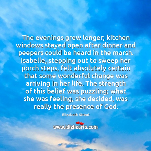 The evenings grew longer; kitchen windows stayed open after dinner and peepers Elizabeth Strout Picture Quote