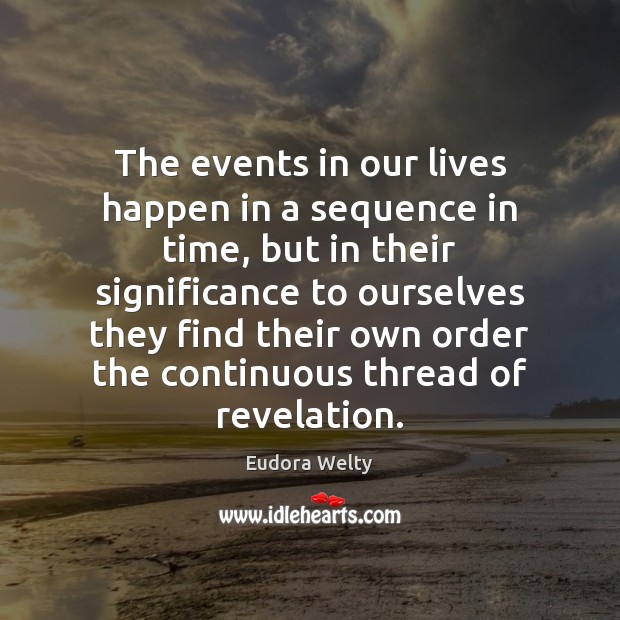 The events in our lives happen in a sequence in time, but Eudora Welty Picture Quote
