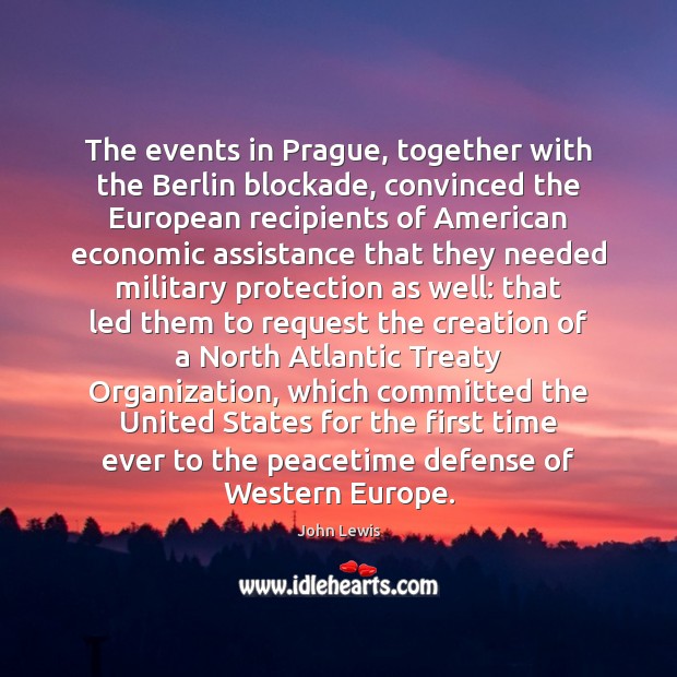 The events in Prague, together with the Berlin blockade, convinced the European John Lewis Picture Quote