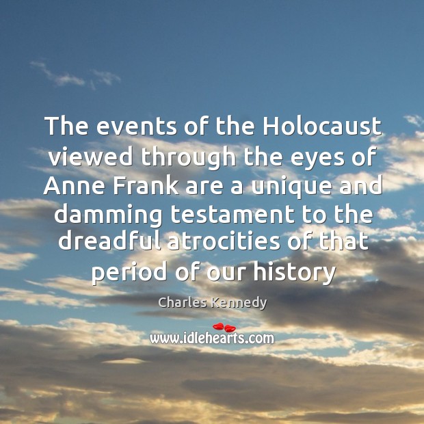 The events of the Holocaust viewed through the eyes of Anne Frank Charles Kennedy Picture Quote