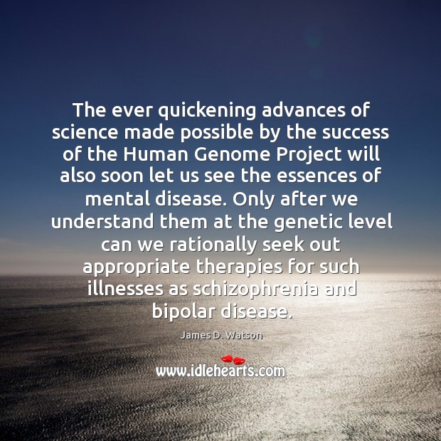 The ever quickening advances of science made possible by the success of James D. Watson Picture Quote