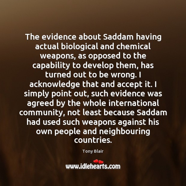 The evidence about Saddam having actual biological and chemical weapons, as opposed Tony Blair Picture Quote