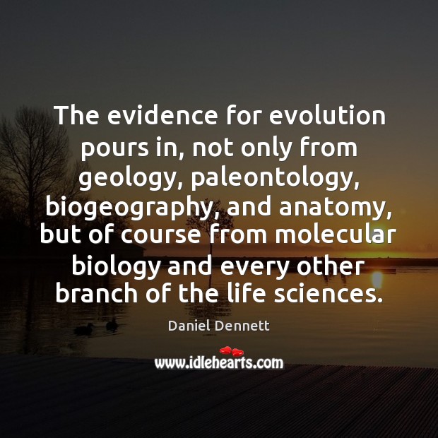 The evidence for evolution pours in, not only from geology, paleontology, biogeography, Daniel Dennett Picture Quote
