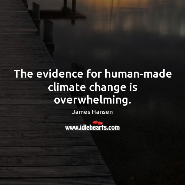 The evidence for human-made climate change is overwhelming. Climate Quotes Image