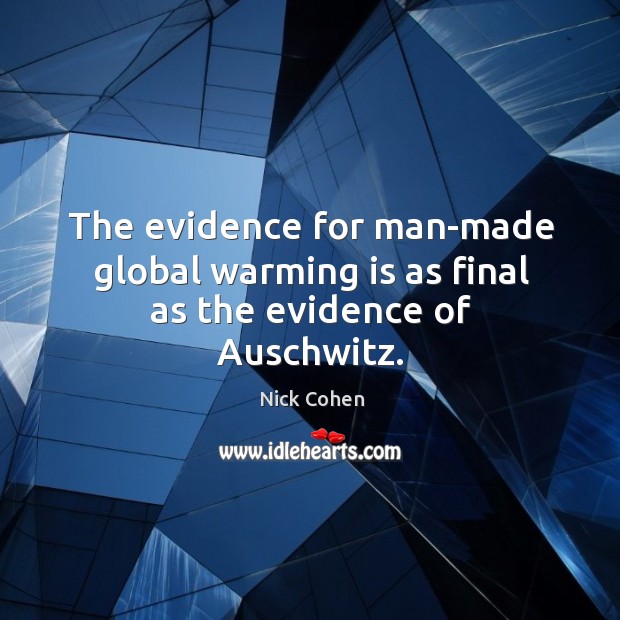 The evidence for man-made global warming is as final as the evidence of Auschwitz. Nick Cohen Picture Quote