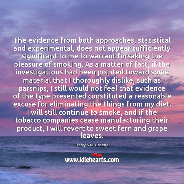 The evidence from both approaches, statistical and experimental, does not appear sufficiently Harry S.N. Greene Picture Quote