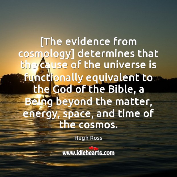 [The evidence from cosmology] determines that the cause of the universe is Hugh Ross Picture Quote