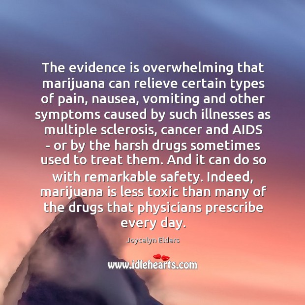 The evidence is overwhelming that marijuana can relieve certain types of pain, Joycelyn Elders Picture Quote