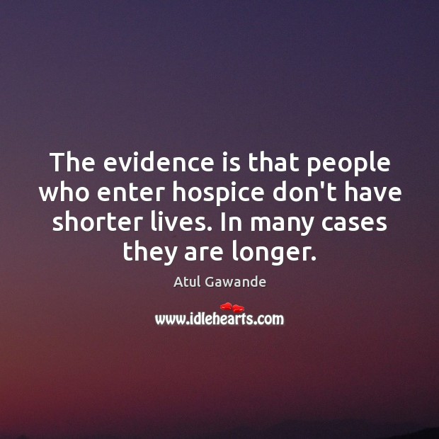 The evidence is that people who enter hospice don’t have shorter lives. Image