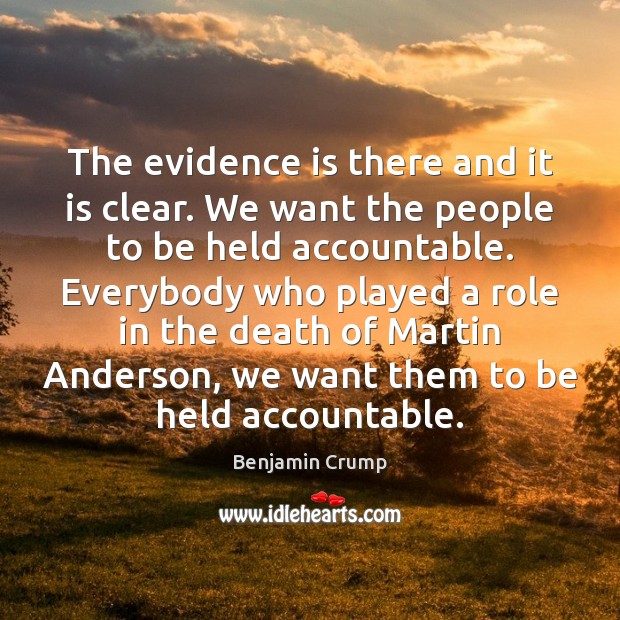 The evidence is there and it is clear. We want the people Benjamin Crump Picture Quote