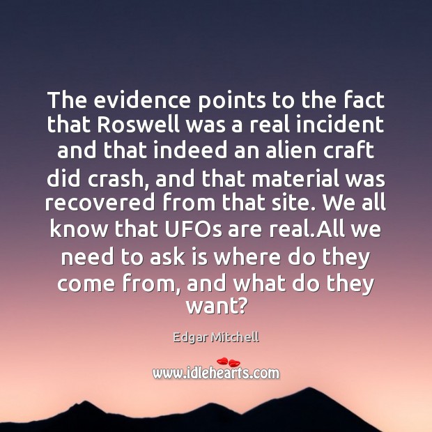 The evidence points to the fact that Roswell was a real incident Edgar Mitchell Picture Quote