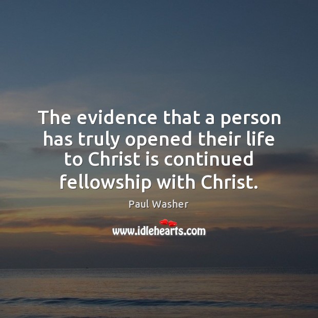 The evidence that a person has truly opened their life to Christ Paul Washer Picture Quote