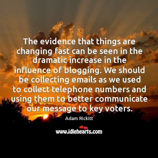 The evidence that things are changing fast can be seen in the dramatic increase in the influence of blogging. Adam Rickitt Picture Quote