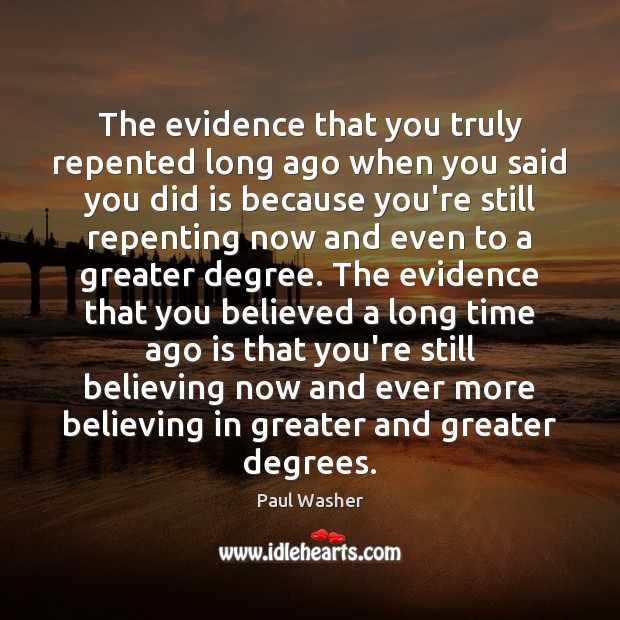 The evidence that you truly repented long ago when you said you Paul Washer Picture Quote