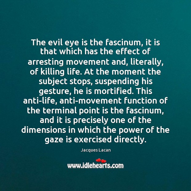 The evil eye is the fascinum, it is that which has the Jacques Lacan Picture Quote