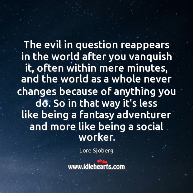 The evil in question reappears in the world after you vanquish it, Lore Sjoberg Picture Quote