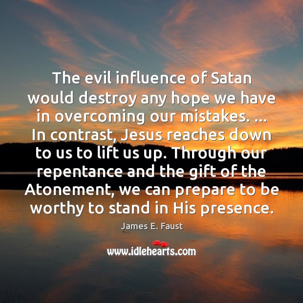 The evil influence of Satan would destroy any hope we have in James E. Faust Picture Quote